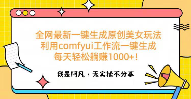 全网最新一键生成原创美女玩法 利用comfyui工作流一键生成每天轻松躺赚1000+!-网赚副业网
