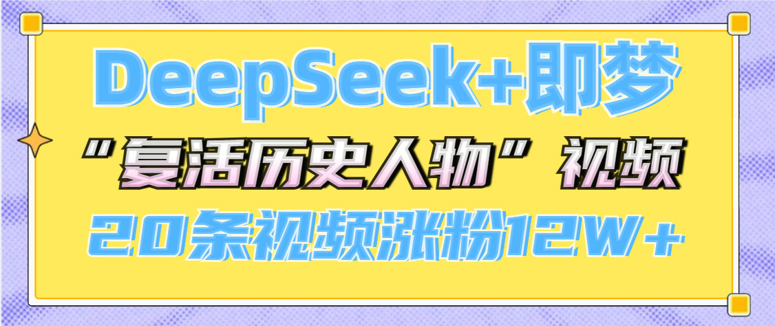 DeepSeek+即梦，做AI“复活历史人物”视频，20条视频涨粉12W+-网赚资源网