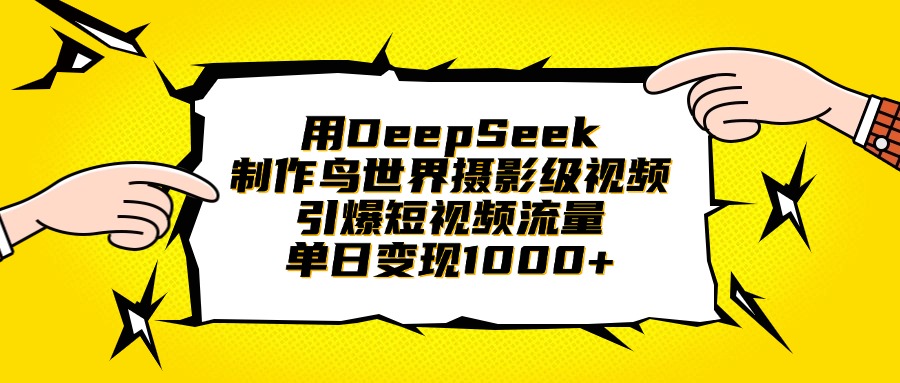 用DeepSeek制作鸟世界摄影级视频，引爆短视频流量，单日变现1000+-网赚资源网
