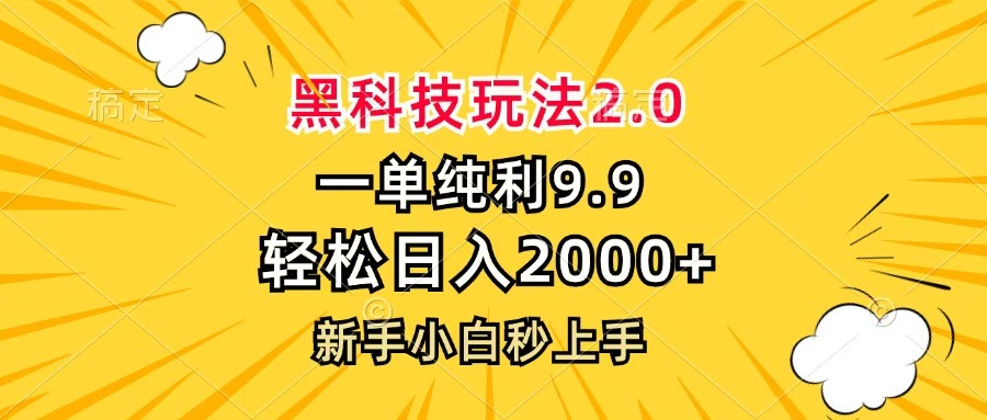 黑科技玩法2.0，一单9.9，轻松日入2000+，新手小白秒上手-网赚副业网
