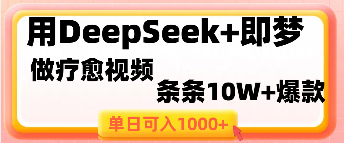 用DeepSeek+即梦做疗愈视频,条条10W+爆款,单日变现1000+-网赚副业网