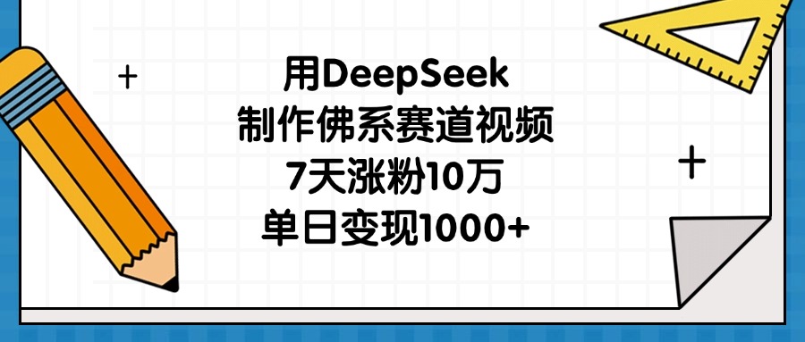 用DeepSeek制作佛系赛道视频，7天涨粉10万，单日变现1000+-网赚资源网