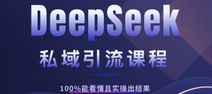 DeepSeek私域引流课程，小白也能看懂，实操必出结果，日引目标客户200+-网赚资源网