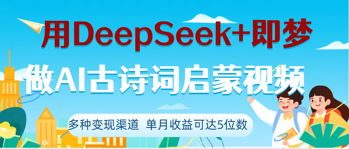 DeepSeek+即梦做AI古诗词启蒙视频，两个月涨粉22W，总变现5位数-网赚资源网