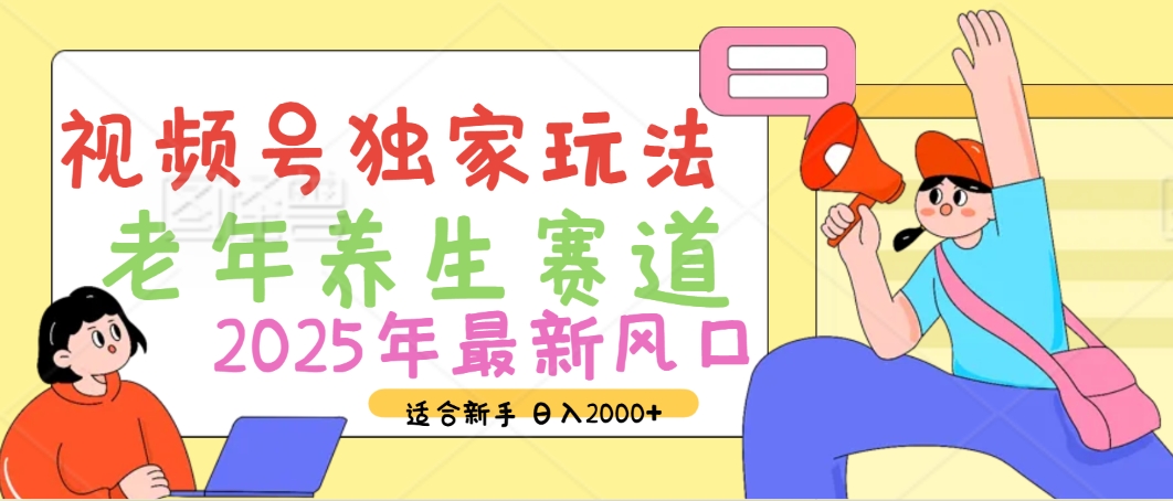 2025年疯传独家秘籍！视频号老年养生赛道惊现神技，零门槛搬运，日进斗金 2000+-网赚副业网