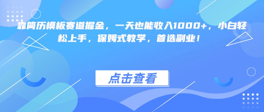 靠简历模板赛道掘金，一天也能收入1000+，小白轻松上手，保姆式教学，首选副业！-网赚资源网