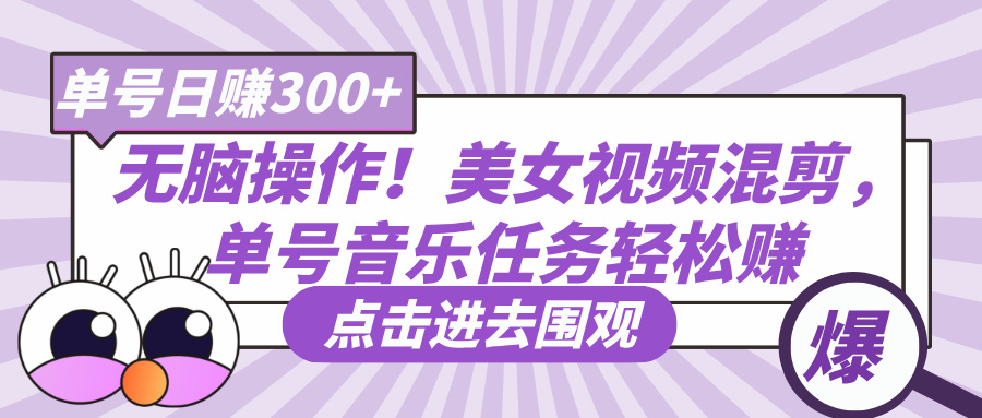 无脑操作！美女视频混剪，单号音乐任务轻松日赚300+-网赚资源网