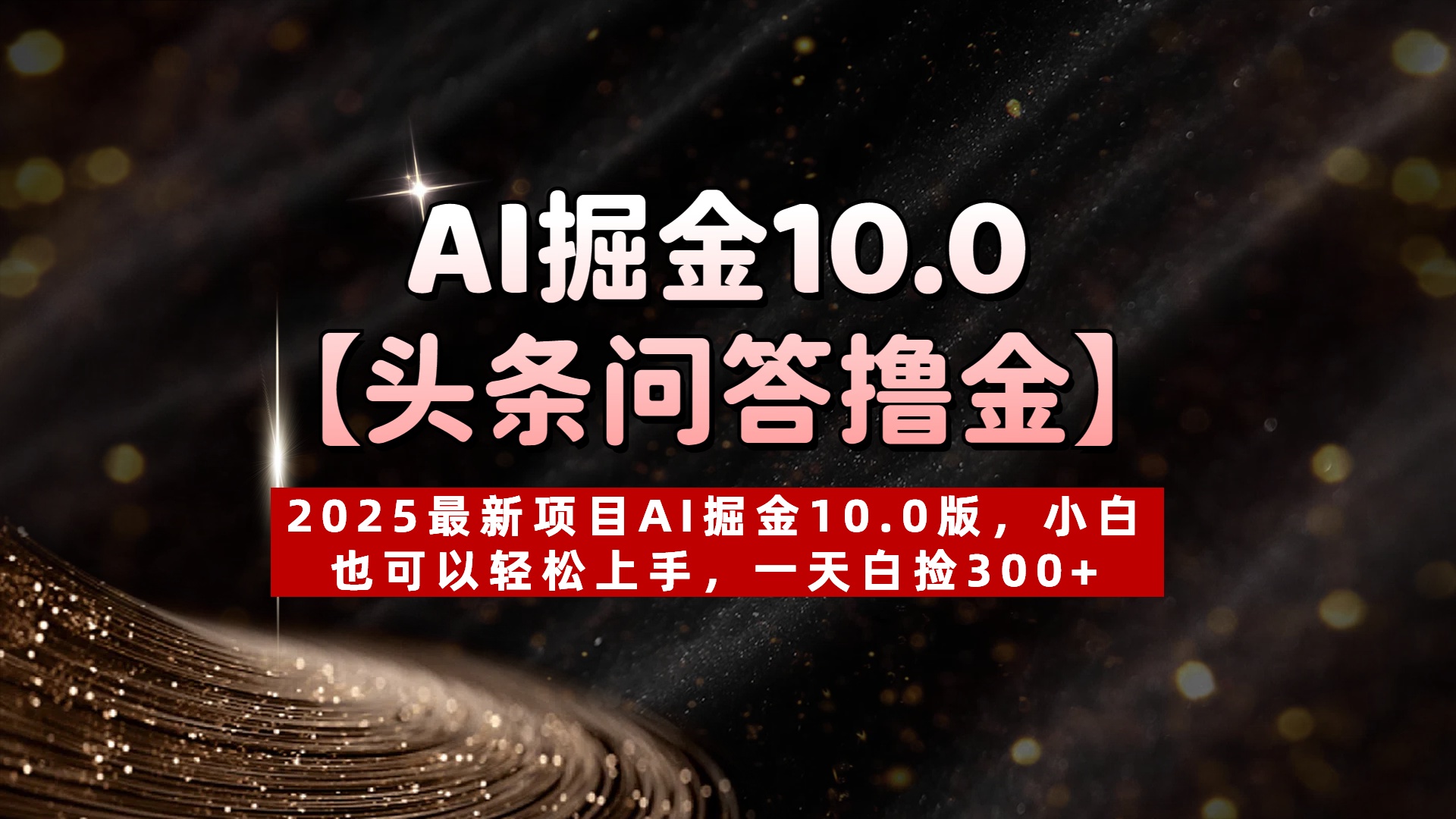 AI掘金10.0【头条问答撸金】2025最新项目AI掘金10.0版，小白也可以轻松上手，一天白捡300+-网赚资源网
