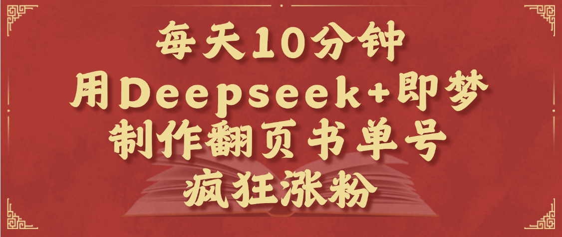 每天十分钟，用Deepseek+即梦，制作翻页书单号，疯狂涨粉，单日变现1000+-网赚资源网