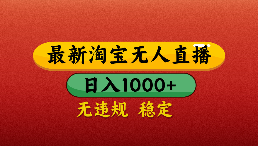 【最新】淘宝无人直播带货，独家技术，日入1000+，不违规不封号，操作简单【揭秘】-网赚资源网
