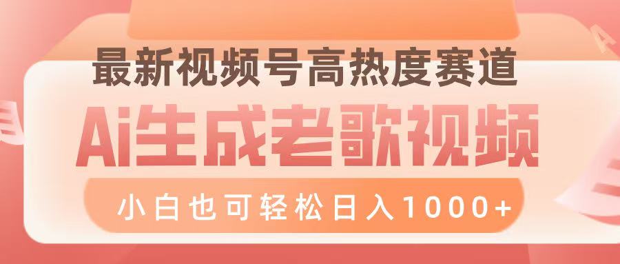 最新视频号高热度赛道，Ai生成老歌视频，小白也可轻松日入1000➕-网赚资源网