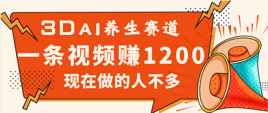 3DAI养生赛道，一条视频赚了1200，新蓝海，目前做的人不多-网赚资源网