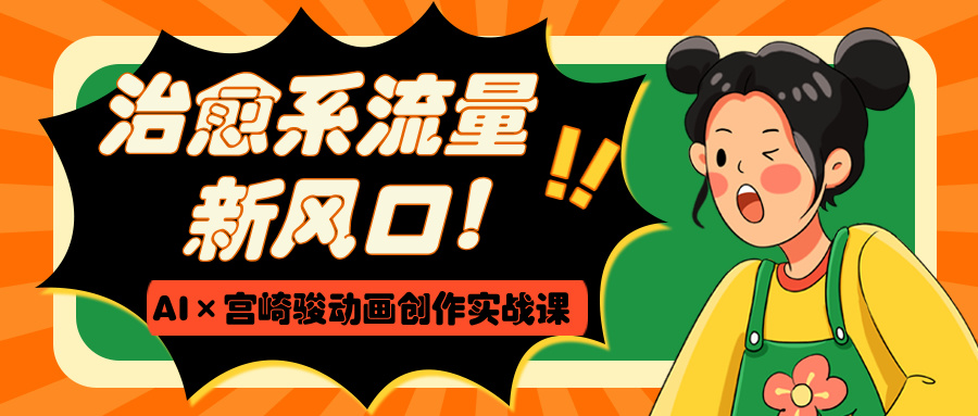 治愈系流量新风口！AI×宫崎骏动画创作实战课-网赚资源网