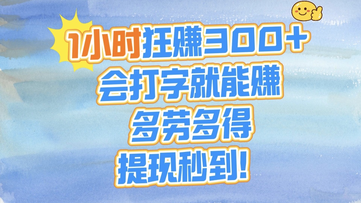 1小时狂赚300+，会打字就能赚，多劳多得，提现秒到！-网赚资源网