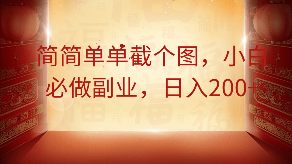 简简单单截个图，小白必做副业，日入200+-网赚资源网