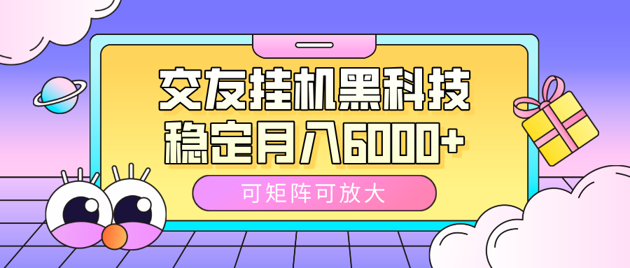 交友挂机黑科技，可矩阵可放大，稳定月入6000+-网赚资源网