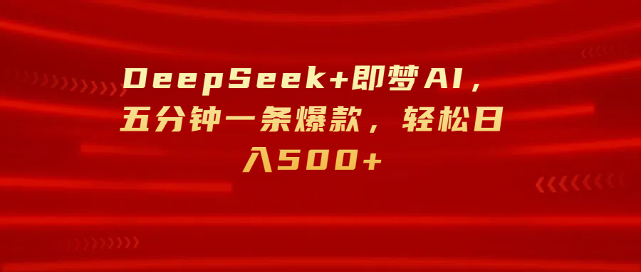 DeepSeek+即梦AI，五分钟一条爆款，轻松日入500+-网赚资源网
