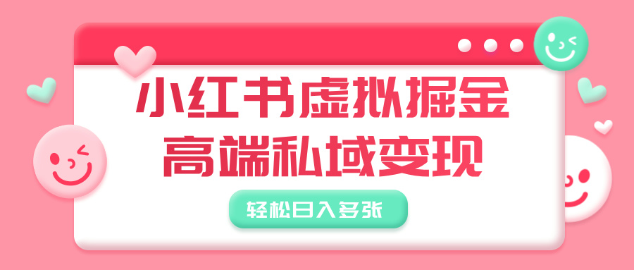 小红书虚拟掘金，高端私域变现，轻松日入多张-网赚资源网
