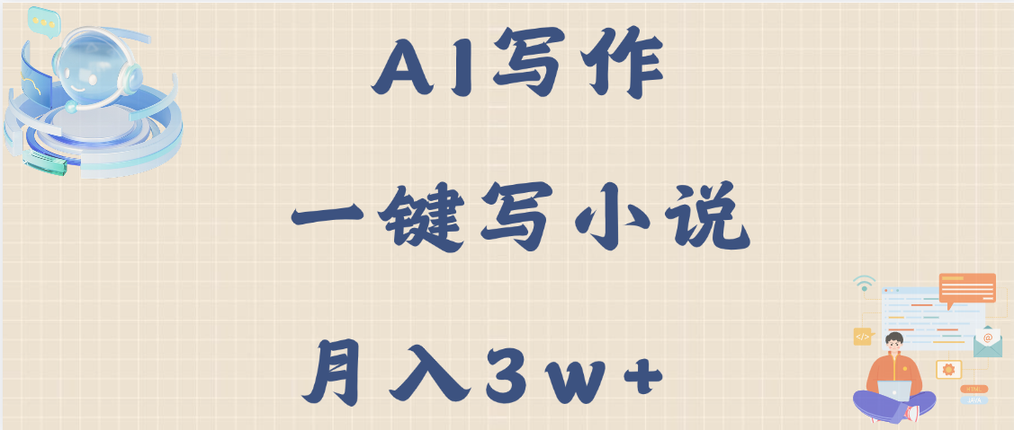 AI写作，无需手动，一键写小说，月入3w+-网赚资源网