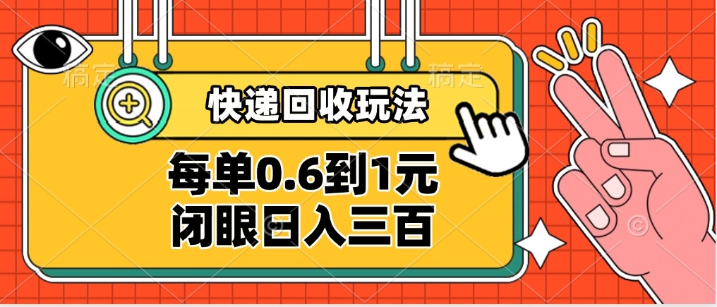 快递回收自助玩法，没单收益0.6到1元，闭眼也能日入300➕，适合新手小白-网赚资源网