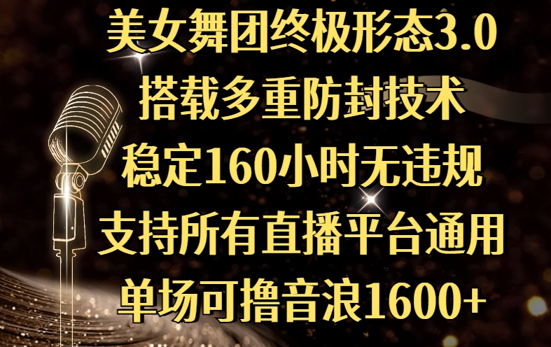 美女舞团终极形态3.0，搭载多重防封技术，稳定160小时无违规，支持所有直播平台通用，单场可撸音浪1600+-网赚资源网