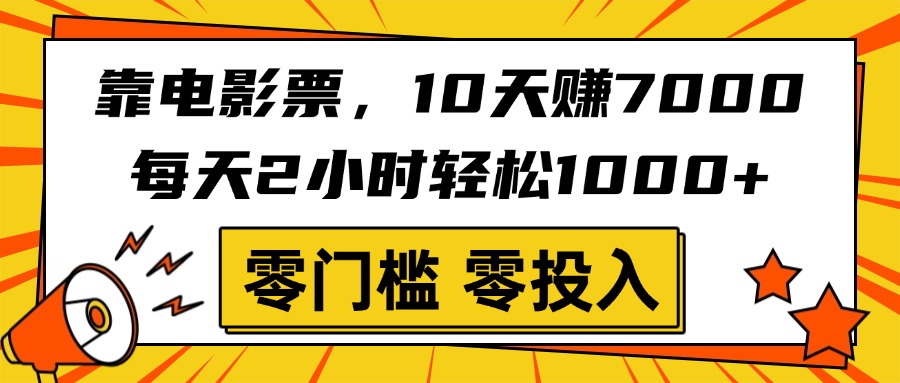 靠电影票，10天赚7000，每天2小时轻松1000+，零门槛、零投入！-网赚资源网