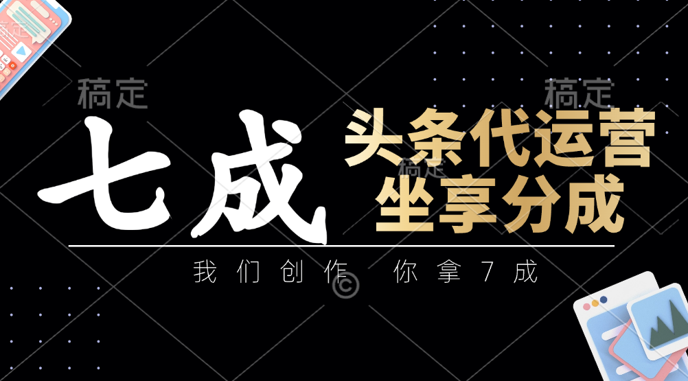 头条代运营——我们创作，你拿7成，简单操作，坐享分成-网赚资源网