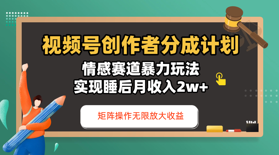 视频号创作者分成计划-情感赛道暴力玩法，实现睡后月收入2w+，还能矩阵操作无限放大收益-网赚资源网