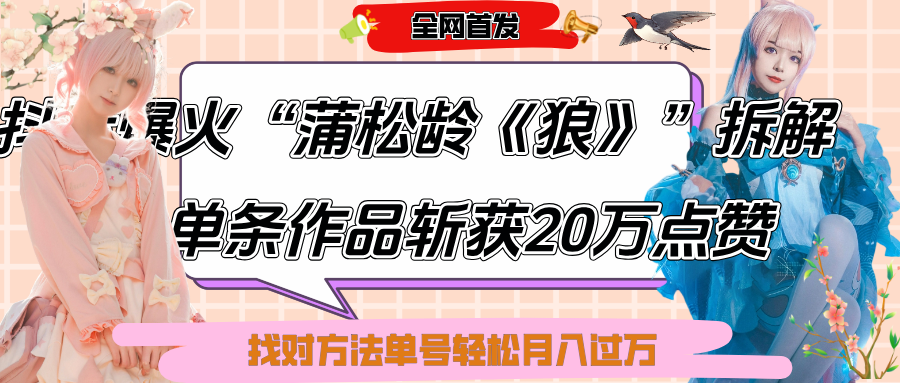 抖音爆火“蒲松龄《狼》”实战拆解，仅6条作品涨粉24W,单条作品收获20万点赞，找对方法轻松起号月入过万-网赚资源网
