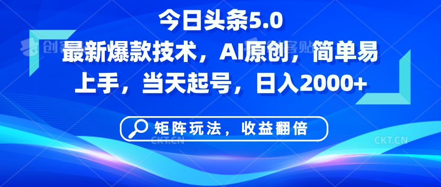 今日头条5.0最新爆款技术，AI原创，简单易上手，矩阵玩法，收益翻倍，当天起号，日入2000+-网赚资源网