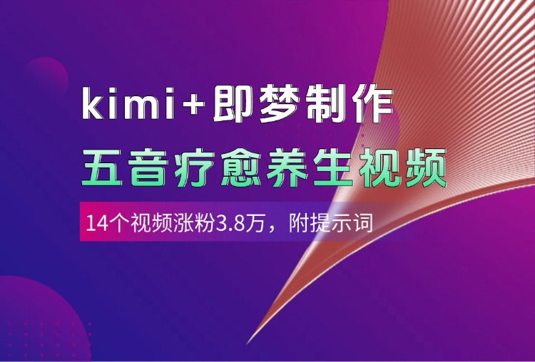 kimi+即梦制作AI五音疗愈养生视频，14个视频涨粉3.8万，多种变现方式，附提示词-网赚资源网