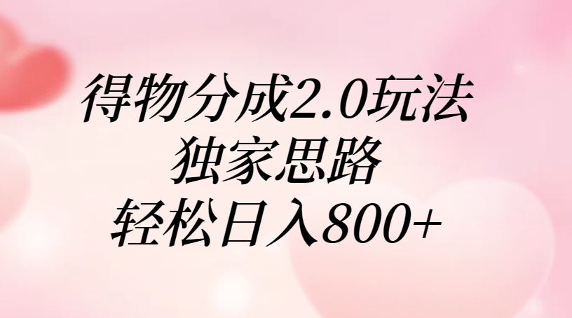 得物分成2.0玩法，独家思路，轻松日入800+-网赚资源网