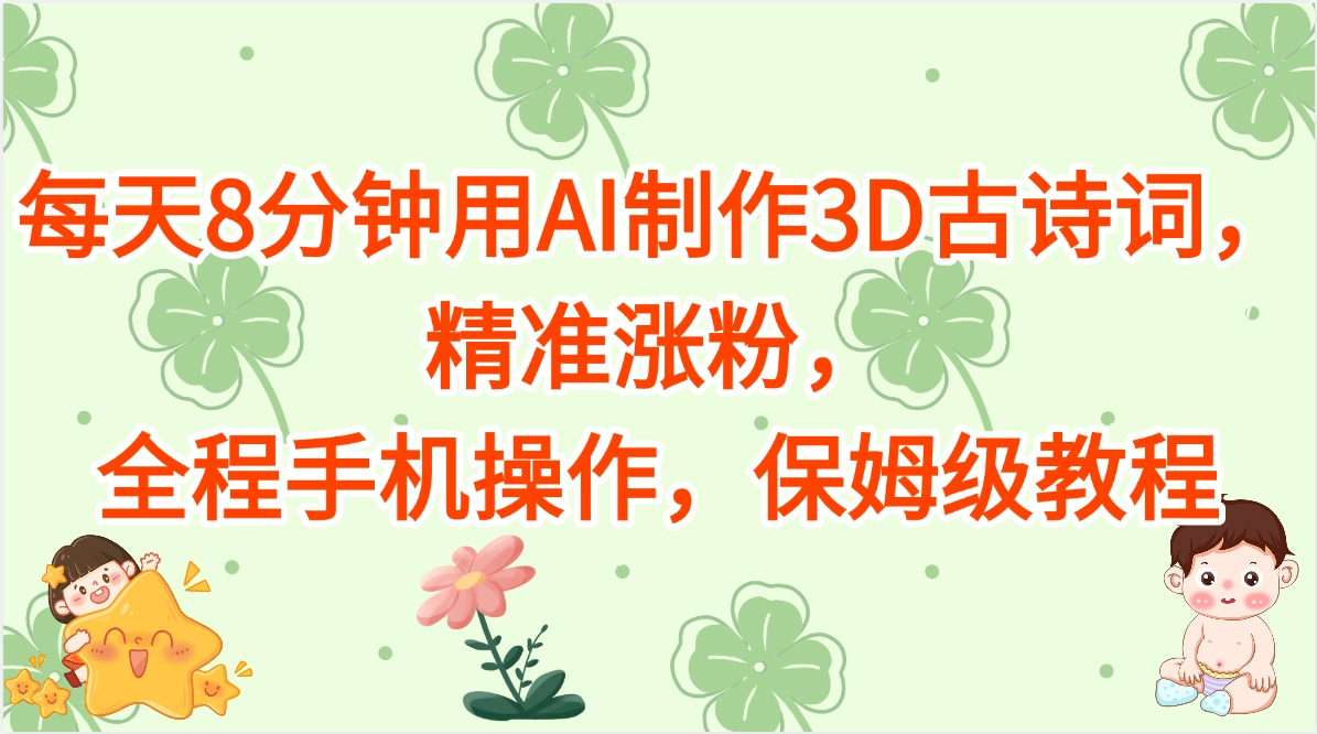 每天8分钟用AI制作3D古诗词，精准涨粉，全程手机操作，保姆级教程-网赚资源网
