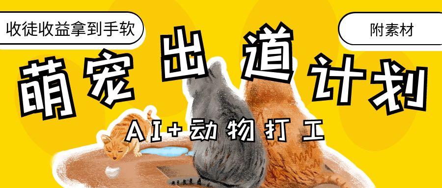 AI+动物打工，治愈系萌宠出道计划，收徒变现到手软。-网赚资源网