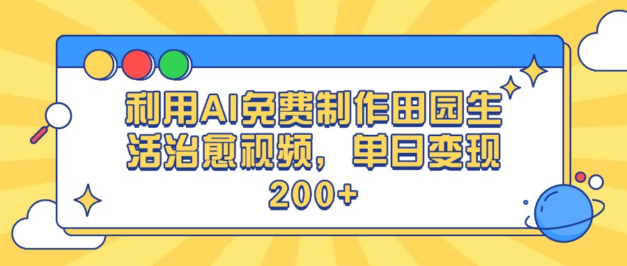 利用AI免费制作田园生活治愈视频，单日变现200+-网赚资源网