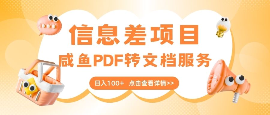最新信息差项目，咸鱼PDF转文档服务，日入100+-网赚资源网