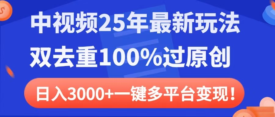中视频25年最新玩法，双去重100%过原创，日入3000+一键多平台变现-网赚资源网