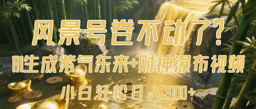 风景号卷不动了？AI一键生成紫气东来+财神瀑布视频，小白轻松日入1000+-网赚资源网