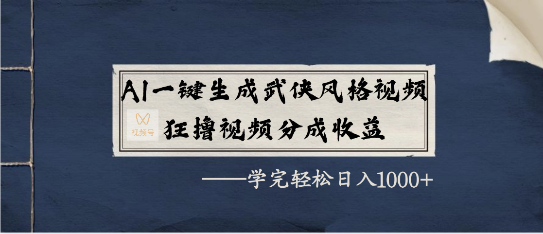 AI一键生成武侠风格视频，狂撸视频号分成收益，学完轻松日入1000+-网赚资源网