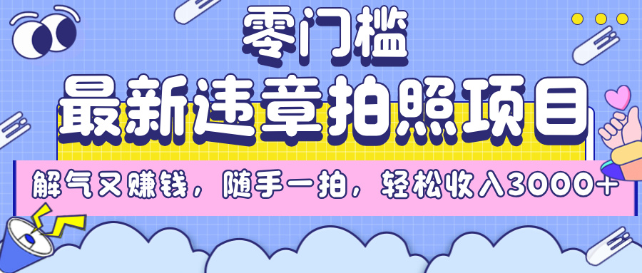 最新违章拍照项目,解气又赚钱,随手一拍,轻松收入3000+-网赚副业网