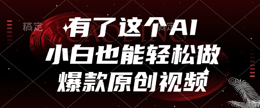 有了这个AI，小白也能轻松做爆款原创视频-网赚资源网