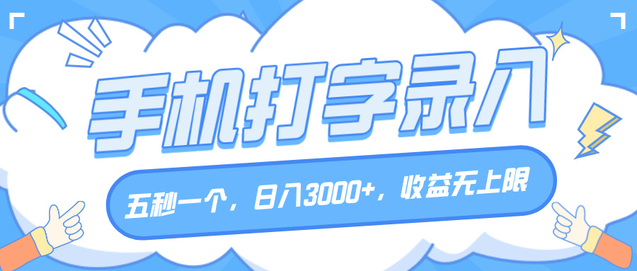 手机打字录入，五秒一个，日入3000+，收益无上限-网赚资源网