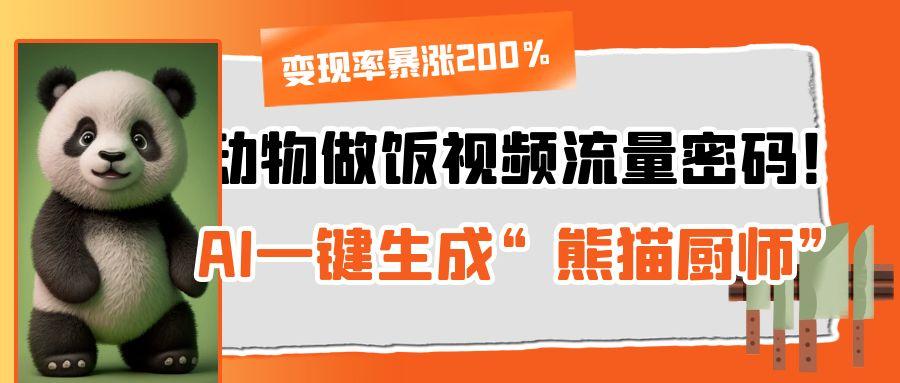 动物做饭视频流量密码！AI一键生成“熊猫厨师”，变现率暴涨200%-网赚资源网