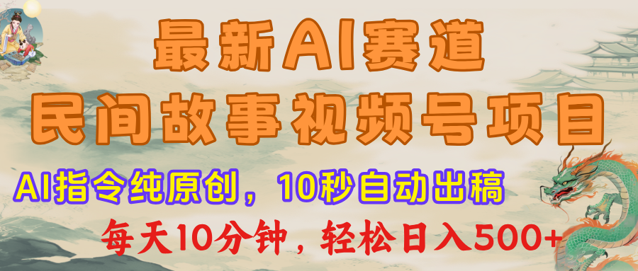 最新AI民间故事，视频号赛道，每日10分钟，轻松日入500+-网赚资源网