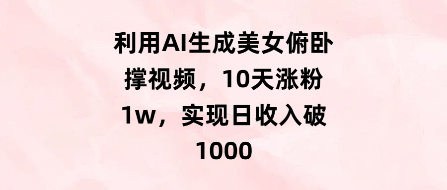 利用AI生成美女俯卧撑视频，10天涨粉1w，实现日收入破1000-网赚资源网