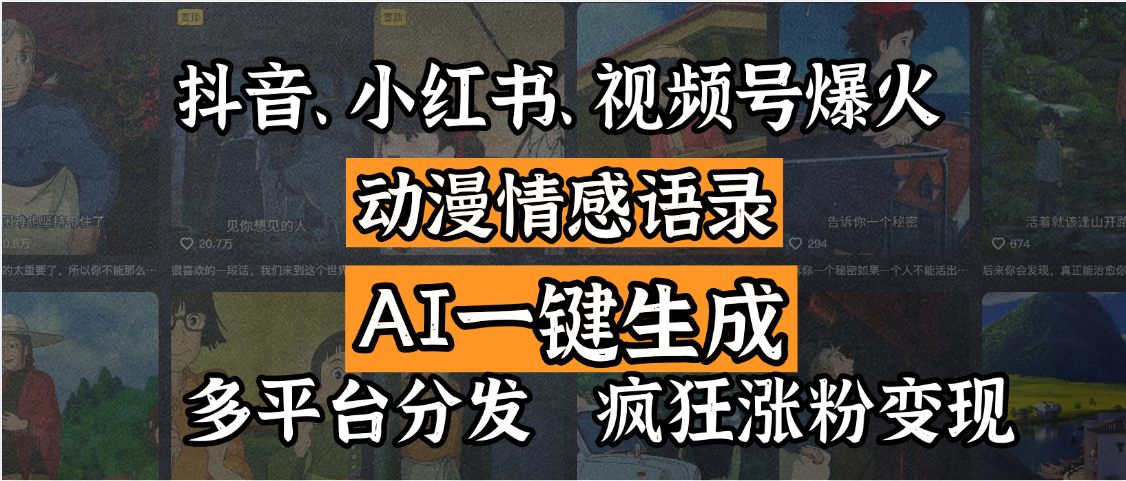 抖音、小红书、视频号爆火的动漫情感语录，AI一键生成，多平台分发，疯狂涨粉变现-网赚资源网