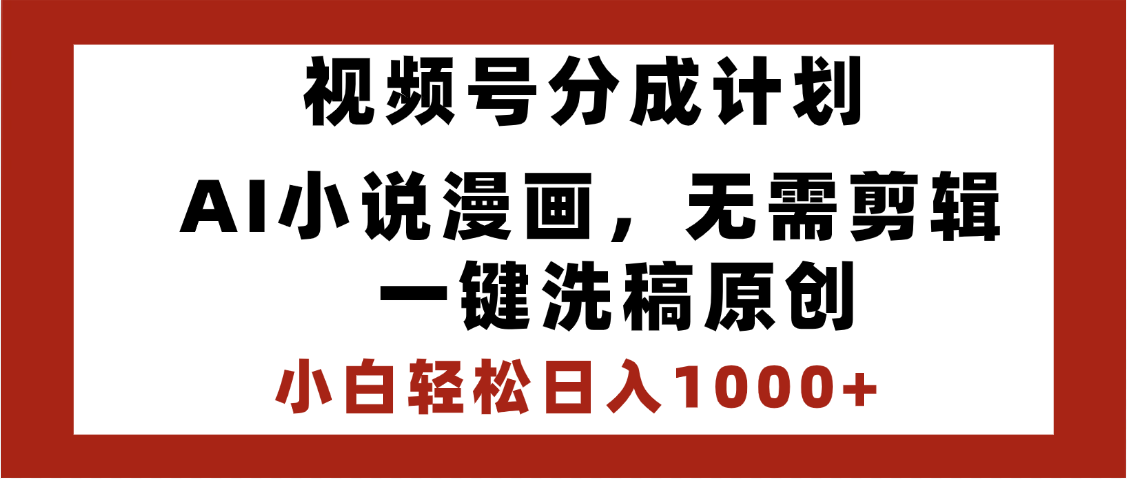 最新视频号分成计划，AI小说漫画，无需剪辑，一键洗稿原创，小白日入1000+，喂饭级教程-网赚资源网