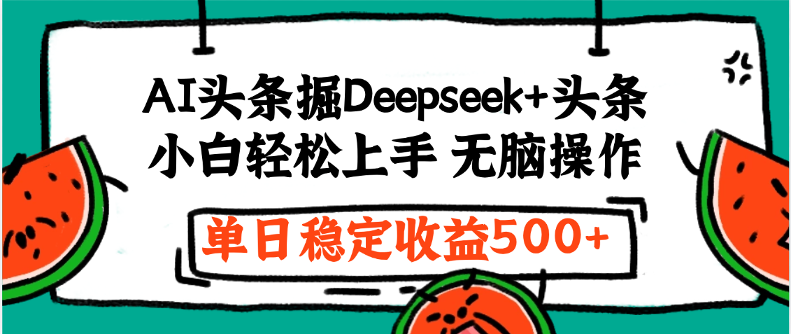 最新AI头条掘金 Deepseek+头条，小白轻松上手 无脑操作，单日稳定收益1000+保姆及教程-网赚资源网
