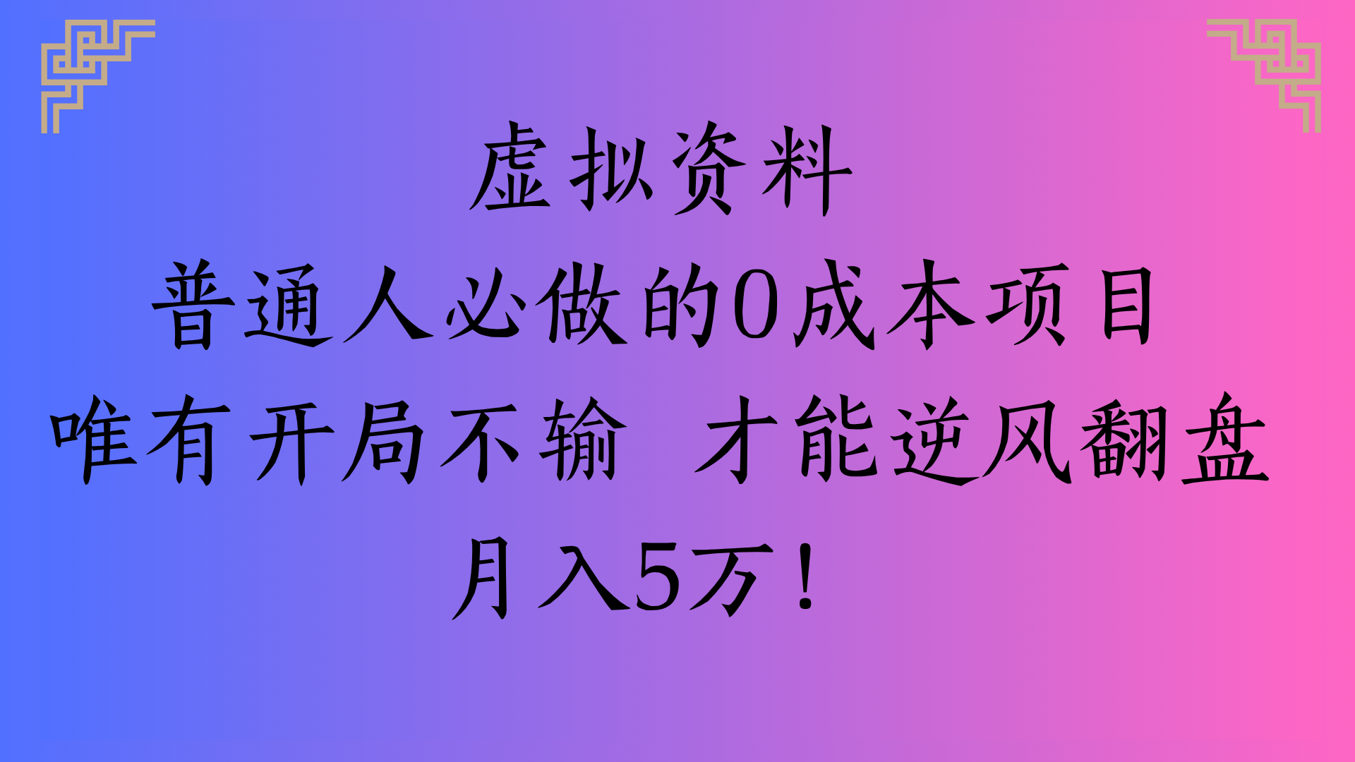 虚拟资料普通人必做的0成本项目唯有开局不输 才能逆风翻盘月入5万!-网赚资源网