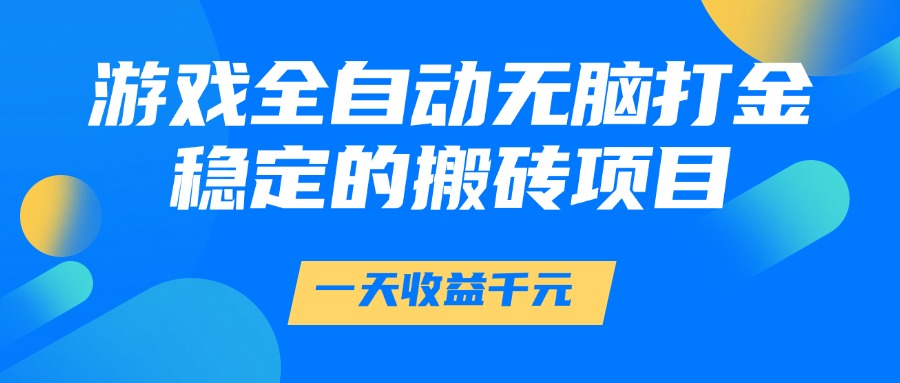 游戏全自动无脑打金，一天收益1000+，稳定的搬砖项目-网赚资源网